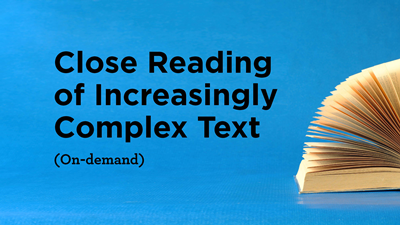 Close Reading of Increasingly Complex Text (On-demand)