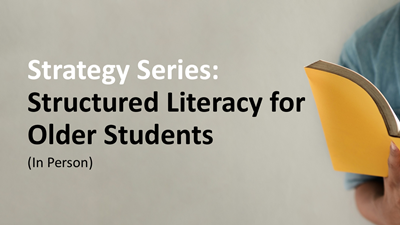 Strategy Series: Structured Literacy for Older Students (In Person)