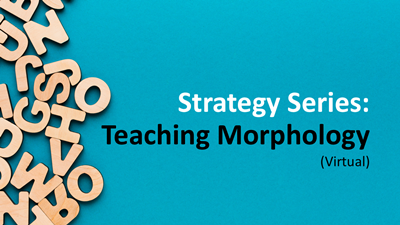 Strategy Series: Teaching Morphology(Virtual)