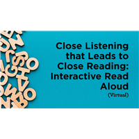 Close Listening that Leads to Close Reading: Interactive Read Aloud (Virtual) Close Listening that Leads to Close Reading: Interactive Read Aloud (Virtual)