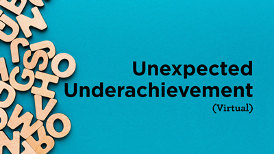 Unexpected Underachievement (Virtual)