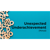 Unexpected Underachievement (Virtual)