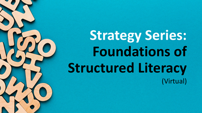 Strategy Series: Foundations of Structured Literacy (Virtual)