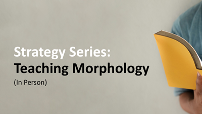 Strategy Series: Teaching Morphology (In Person)