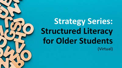 Strategy Series: Structured Literacy for Older Students (Virtual)