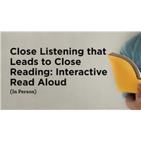 Close Listening that Leads to Close Reading: Interactive Read Aloud (In Person) Close Listening that Leads to Close Reading: Interactive Read Aloud (In Person)