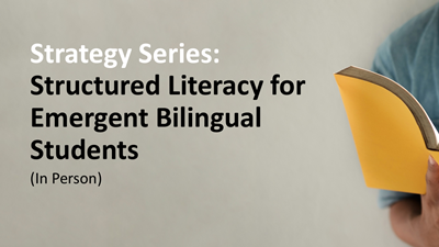 Strategy Series: Structured Literacy for Emergent Bilingual Students (In Person)