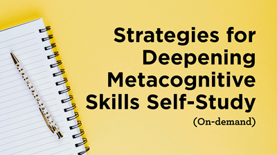 Strategies for Deepening Metacognitive Skills Self-Study (On-demand)