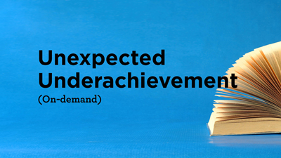 Unexpected Underachievement (On-demand) Unexpected Underachievement (On-demand)