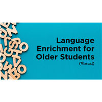 Language Enrichment for Older Students (Virtual) Language Enrichment for Older Students (Virtual)