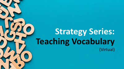 Strategy Series: Teaching Vocabulary (Virtual)