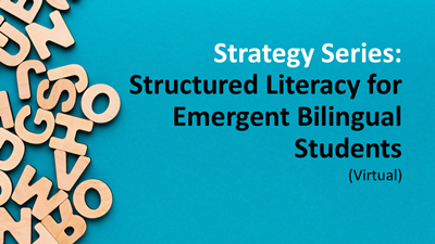 Strategy Series: Structured Literacy for Emergent Bilingual Students (Virtual)