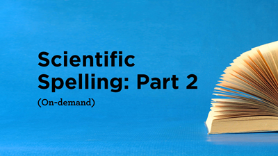 Scientific Spelling: Part 2 (On-demand) Scientific Spelling: Part 2 (On-demand)