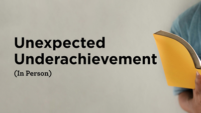 Unexpected Underachievement (In Person)